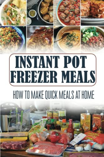 Instant Pot Freezer Meals: How To Make Quick Meals At Home