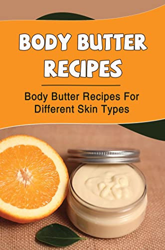 Body Butter Recipes: Body Butter Recipes For Different Skin Types (English Edition)
