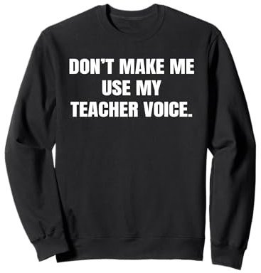 Don't Make Me Use My Teacher Voice Humorous apparels and Mug Sweatshirt
