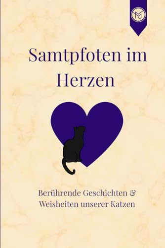 Samtpfoten im Herzen: Berührende Geschichten & Weisheiten unserer Katzen
