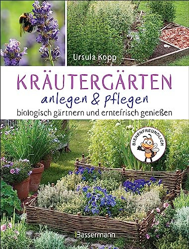 Kräutergärten anlegen und pflegen. Biologisch gärtnern und genießen: Mit 50 Kräuterporträts und Pflanzplänen für Kräuterspirale, Hochbeet, Rondell, Kräuterhügel, ... Kräuteruhr sowie Heilkräutergarten