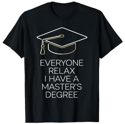 Everyone Relax I Have A Master's Degree Funny Grad Design T-Shirt