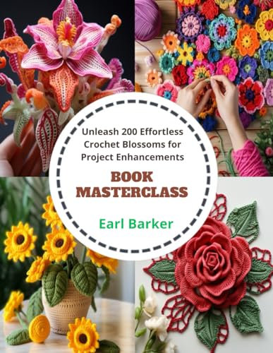 Book Masterclass: Unleash 200 Effortless Crochet Blossoms for Project Enhancements