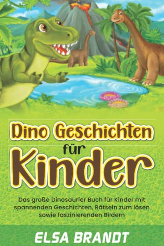 Dino Geschichten für Kinder: Das große Dinosaurier Buch für Kinder mit spannenden Geschichten, Rätseln zum lösen sowie faszinierenden Bildern