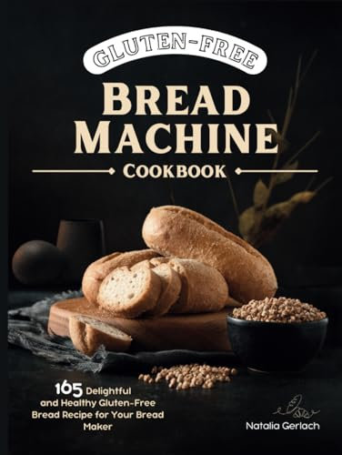 Gluten-Free Bread Machine Cookbook: 165 Delightful And Healthy Gluten-Free Bread Machine Recipe For Your Bread Maker