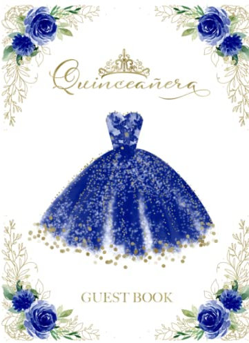 Quinceanera Guest Book: Guest Sign In Book For Quince Party - Gift Log and Thank You Sent Tracker - Delicate Royal Blue And Gold Gown Tiara Floral Cover