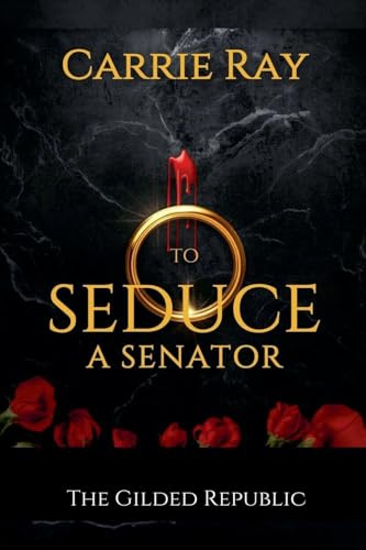 To Seduce a Senator (The Gilded Republic, Band 3)