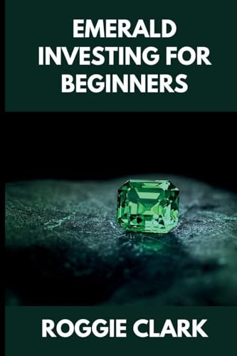 Emerald Investing For Beginners: How to Buy, Evaluate, and Invest in Natural Emeralds for Long Term Value