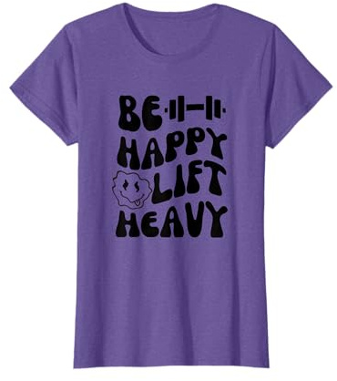 BE HAPPY LIFT HEAVY Inspirational Trendy Gym Pump Cover Tee T-Shirt
