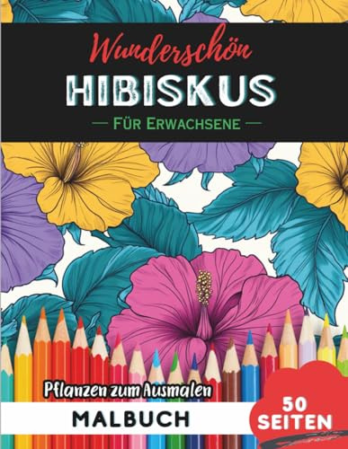 Hibiscus Malbuch für Erwachsene: 50 Seiten entspannende Blumen- und Pflanzenmotive zum Ausmalen (Blumen- und Pflanzen-Malbücher für Erwachsene)