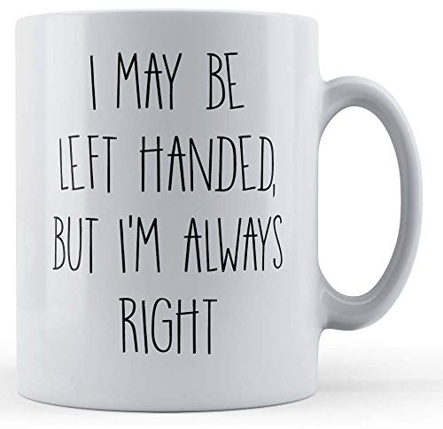 Funny Mug May Be Left Handed, Always Right - Funny Left Handed Friend Gift Mug, Ceramic, 11fl.oz.