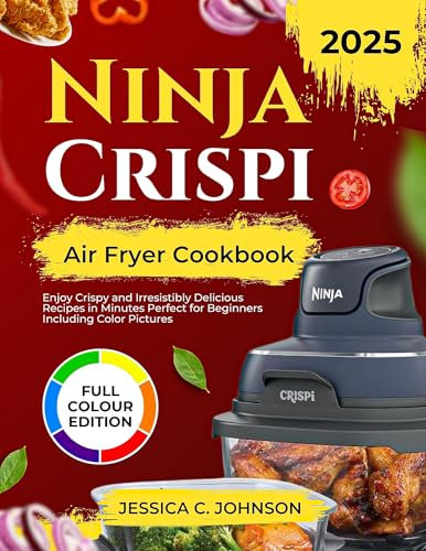 Ninja Crispi Air Fryer Cookbook 2025: Enjoy Crispy and Irresistibly Delicious Recipes in Minutes Perfect for Beginners Including Color Pictures