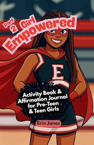 Girl Empowered (Part 2): Activity Book and Affirmation Journal for Pre-Teen and Teen Girls