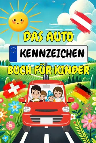 Das Autokennzeichen Buch für Kinder: Finde über 800 Kennzeichen von Deutschland, Österreich und der Schweiz - Das perfekte Reisespiel für Kinder zur Beschäftigung gegen Langeweile bei der Autofahrt