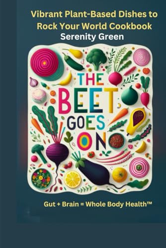 Vibrant Plant-Based Dishes to Rock Your World Cookbook: Gut + Brain = Whole Body Health ™