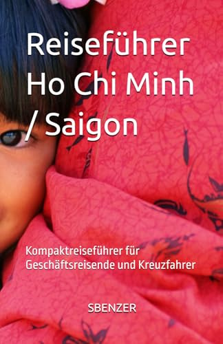 Reiseführer Saigon / Ho Chi Minh: Kompaktreiseführer für Geschäftsreisende und Kreuzfahrer (Kompaktreiseführer für Geschäftsreisende und Kurzbesucher)