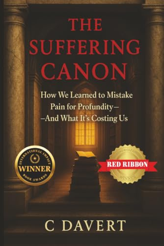 THE SUFFERING CANON: How We Learned to Mistake Pain for Profundity—And What It's Costing Us