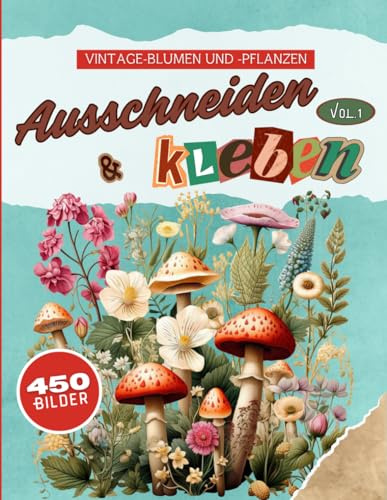 Buch zum Ausschneiden und Kleben: + 450 vintage-illustrationen mit pflanzen, blumen, pilzen usw. für endlose kreative collagen. Perfekt für Naturliebhaber und Kunstbegeisterte