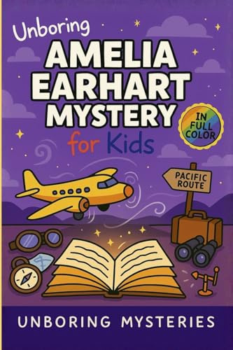 Unboring Amelia Earhart Mystery for Kids: Funny, Fascinating Guide to the Strangest True Amelia Earhart Mysteries, Hidden Clues, and Unexplained ... & Unexplained Mysteries for Kids, Band 3)