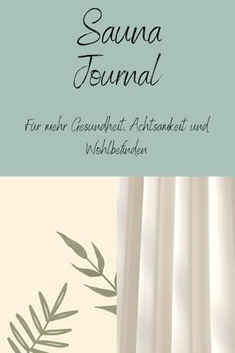 Sauna Journal: Für mehr Gesundheit, Achtsamkeit und Wohlbefinden