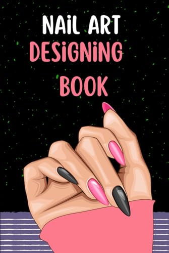 Nail Art Designing Book: Design Hands And Feet For Creative Art Therapy