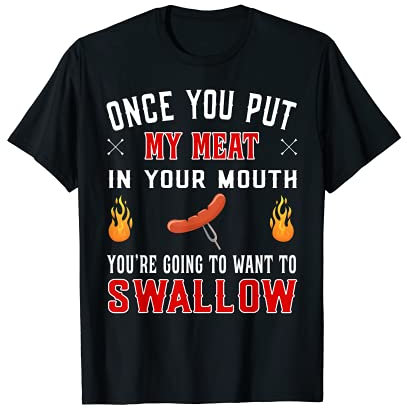 Once you put my meat in your mouth Grill Spruch T-Shirt