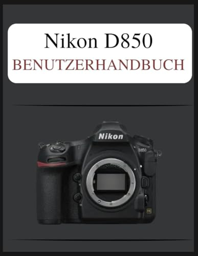 Nikon D850 Benutzerhandbuch: Das definitive Easy-Step-Handbuch: Ihr umfassendes Handbuch zur Beherrschung der Grundlagen und kreativen Techniken der Fotografie, zugeschnitten auf jedes Alter und jedes