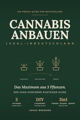 Cannabis anbauen 2026 — Legal in Deutschland: Das Maximum aus 3 Pflanzen herausholen | Der CanG-konforme Praxis-Ratgeber für Einsteiger: Indoor, ... & DIY (mit Schritt-für-Schritt-Anleitungen)