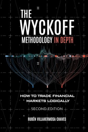 The Wyckoff Methodology in Depth: How to trade financial markets logically (Trading and Investing Course: Advanced Technical Analysis, Band 2)