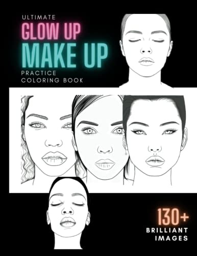 Makeup Practice Book: The Ultimate Glow, Make Up Practice Colouring Book For Kids & Adults: Over 130 Individual Detailed & Realistic Face Chart Images For Practicing & Perfecting Makeup Designs