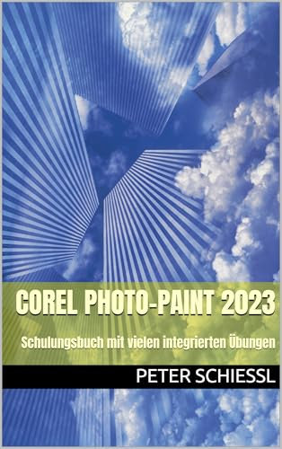 Corel Photo-Paint 2023: Schulungsbuch mit vielen integrierten Übungen (CorelDRAW 2023 Schulungsbuch-Serie: CorelDRAW + Corel Photo-Paint + Aufbauband)