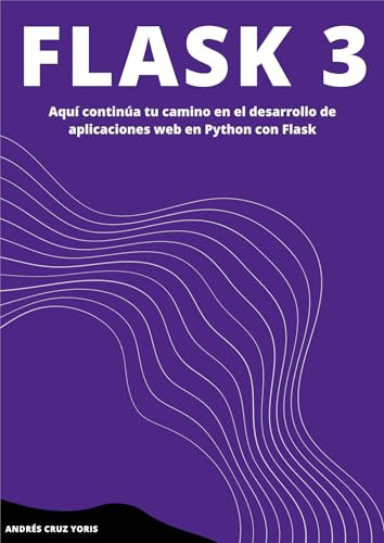 Primeros pasos con Flask 3: Aquí continúa tu camino en el desarrollo de aplicaciones web en Python con Flask (Spanish Edition)