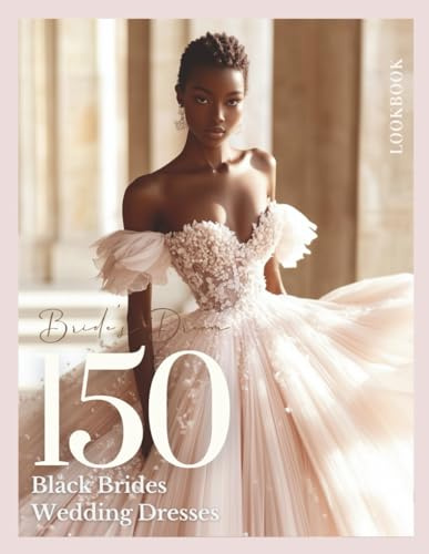 The Bride’s Dream 150 Gown Ideas and Wedding Dress Inspiration for the Black Woman: A Bridal Fashion Lookbook for African-American Women Who Shine ... Forever (The Perfect Day Wedding Collection)