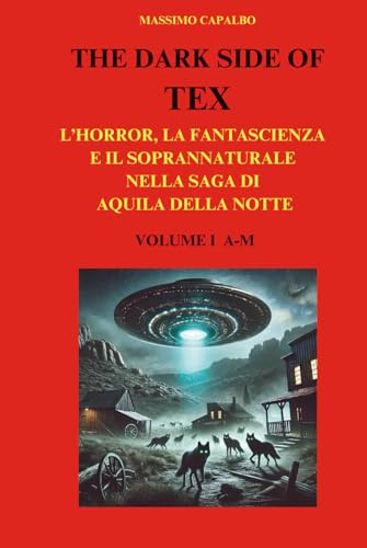 The Dark Side of Tex: L'horror, la fantascienza e il soprannaturale nella saga di Aquila della Notte - Volume I A-M