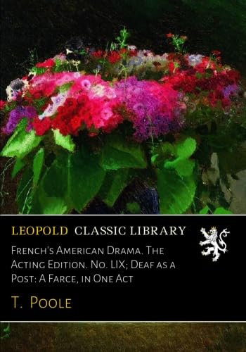 French's American Drama. The Acting Edition. No. LIX; Deaf as a Post: A Farce, in One Act