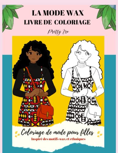 LA MODE WAX-LIVRE DE COLORIAGE : Coloriage de mode pour fille inspiré des imprimés de motifs wax et ethniques: Un moyen de reveiller la styliste en vous.
