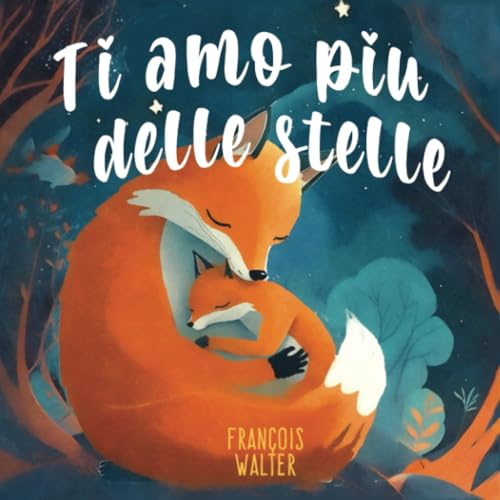 Ti amo piu delle stelle: Un libro per bambini sull'amore incondizionato di mamma e papà per il loro piccolo : per la fiducia in se stessi, la ... e figli e storie per addormentare i bambini