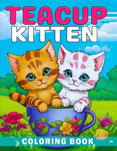 Teacup Kittens Coloring Book: Unleash Your Inner Artist with Adorable Teacup Kittens – A Purr-fect Escape for Cat Lovers!