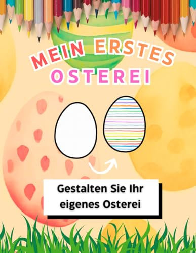 Mein Erstes Osterei | Gestalten Sie Ihr Eigenes Osterei: Malbuch für Kinder 1-4 | Korbfüller-Ideen für Kleinkinder und Vorschulkinder