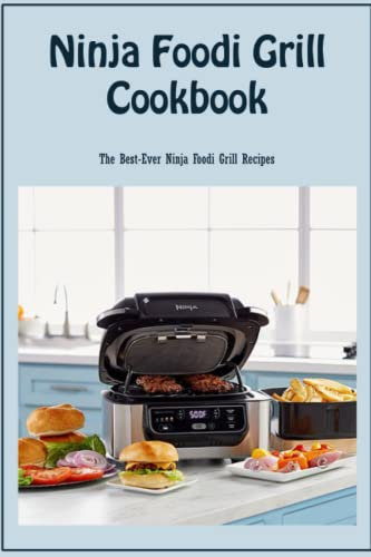 Ninja Foodi Grill Cookbook: The Best-Ever Ninja Foodi Grill Recipes: Ninja Foodi Grill Cookbook For You