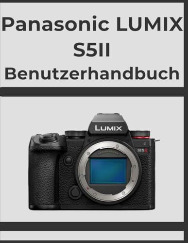 Panasonic LUMIX S5II Benutzerhandbuch: Erzielen Sie Schritt für Schritt professionelle Ergebnisse: Ihr ultimatives Handbuch für jeden Fotografen.