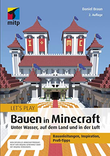 Let's Play: Bauen in Minecraft: Unter Wasser, auf dem Land und in der Luft: Bauanleitungen, Inspiration, Profi-Tipps (mitp Anwendungen)