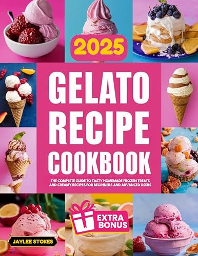 Gelato Recipe Cookbook: The Complete Guide to Tasty Homemade Frozen Treats and Creamy Recipes for Beginners and Advanced Users