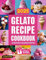 Gelato Recipe Cookbook: The Complete Guide to Tasty Homemade Frozen Treats and Creamy Recipes for Beginners and Advanced Users
