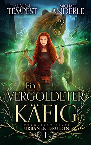Ein vergoldeter Käfig: Eine packende Urban-Fantasy-Reihe über Macht, Familie und verborgene Kräfte (Chroniken einer urbanen Druidin 1)