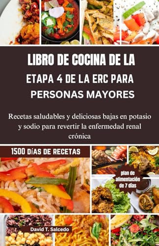 LIBRO DE COCINA DE LA ETAPA 4 DE LA ERC PARA PERSONAS MAYORES: Recetas saludables y deliciosas bajas en potasio y sodio para revertir la enfermedad renal crónica