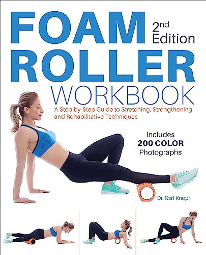 Foam Roller Workbook: A Step-by-Step Guide to Stretching, Strengthening and Rehabilitative Techniques (English Edition)