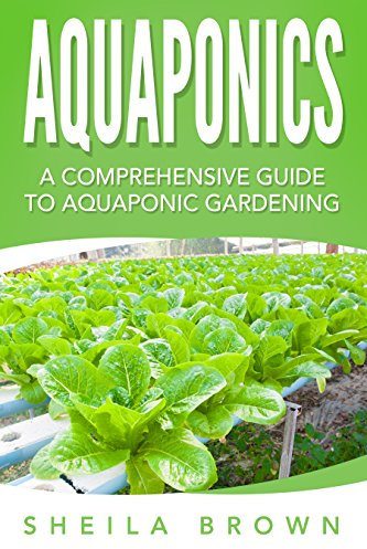 Aquaponics: A Comprehensive Guide to Aquaponic Gardening (Aquaponic Gardening, Hydroponics, Homesteading) (English Edition)