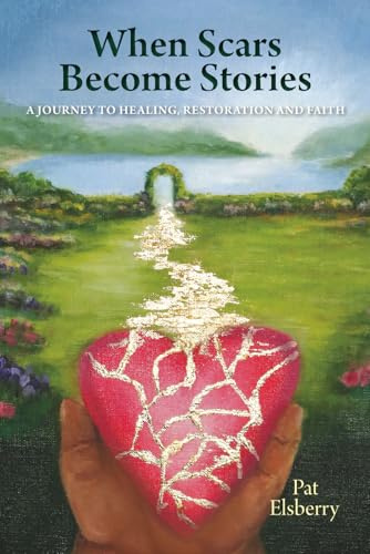 When Scars Become Stories: A Journey of Healing, Restoration & Faith
