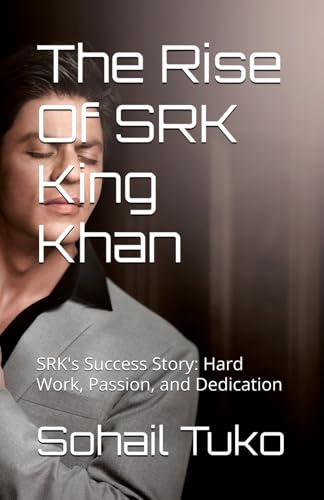 The Rise Of SRK King Khan: SRK's Success Story: Hard Work, Passion, and Dedication